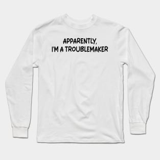 Apparently I'm A Troublemaker Long Sleeve T-Shirt